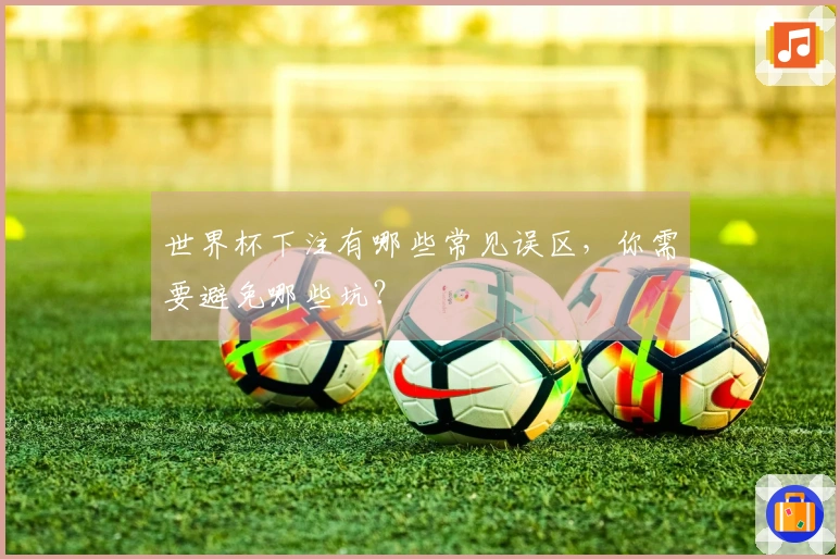 世界杯下注有哪些常见误区，你需要避免哪些坑？