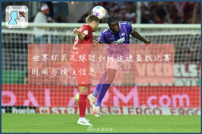 世界杯买足球时如何快速查找比赛时间与投注信息