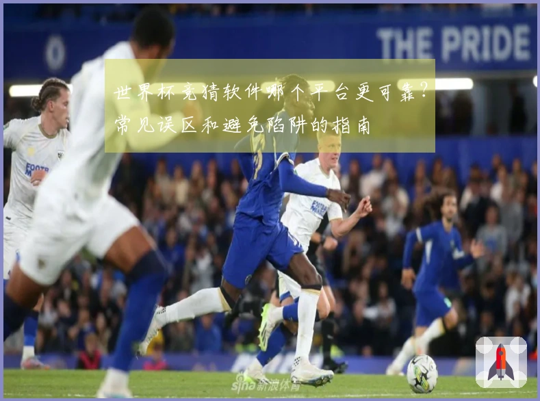 世界杯竞猜软件哪个平台更可靠？常见误区和避免陷阱的指南
